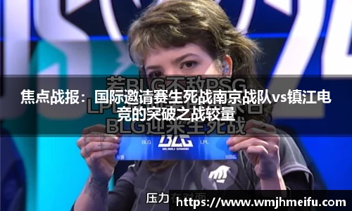 焦点战报：国际邀请赛生死战南京战队vs镇江电竞的突破之战较量