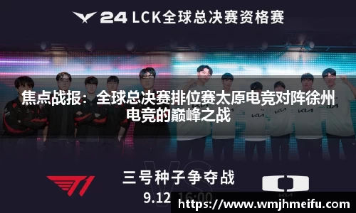 焦点战报：全球总决赛排位赛太原电竞对阵徐州电竞的巅峰之战