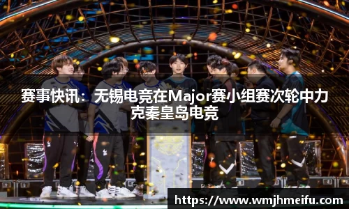 赛事快讯：无锡电竞在Major赛小组赛次轮中力克秦皇岛电竞