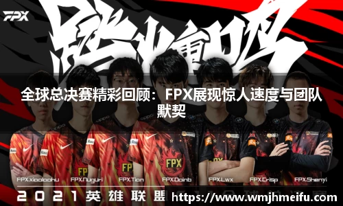 全球总决赛精彩回顾：FPX展现惊人速度与团队默契